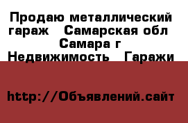 Продаю металлический гараж - Самарская обл., Самара г. Недвижимость » Гаражи   